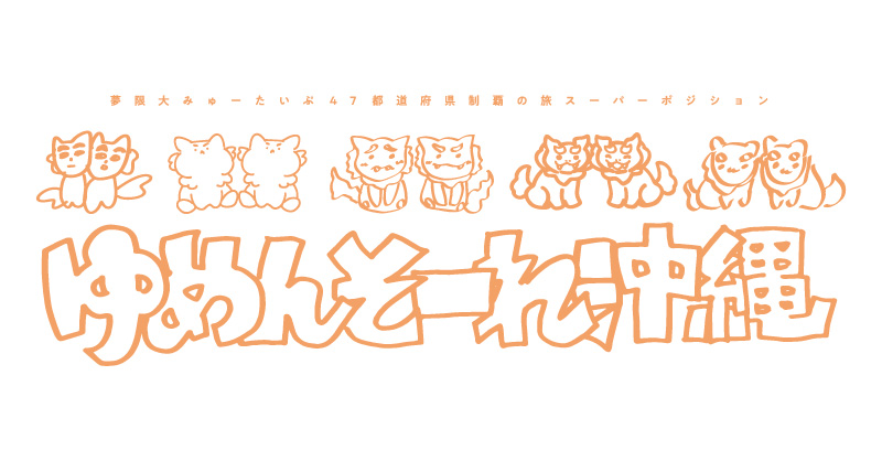 夢限大みゅーたいぷ 47都道府県制覇の旅「スーパーポジション ~ゆめんそーれ沖縄~」 沖縄