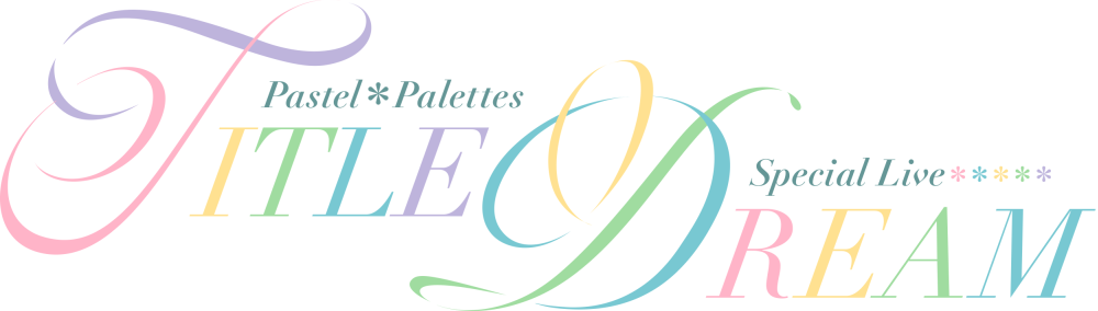 Pastel*Palettes Special Live 「TITLE DREAM」
