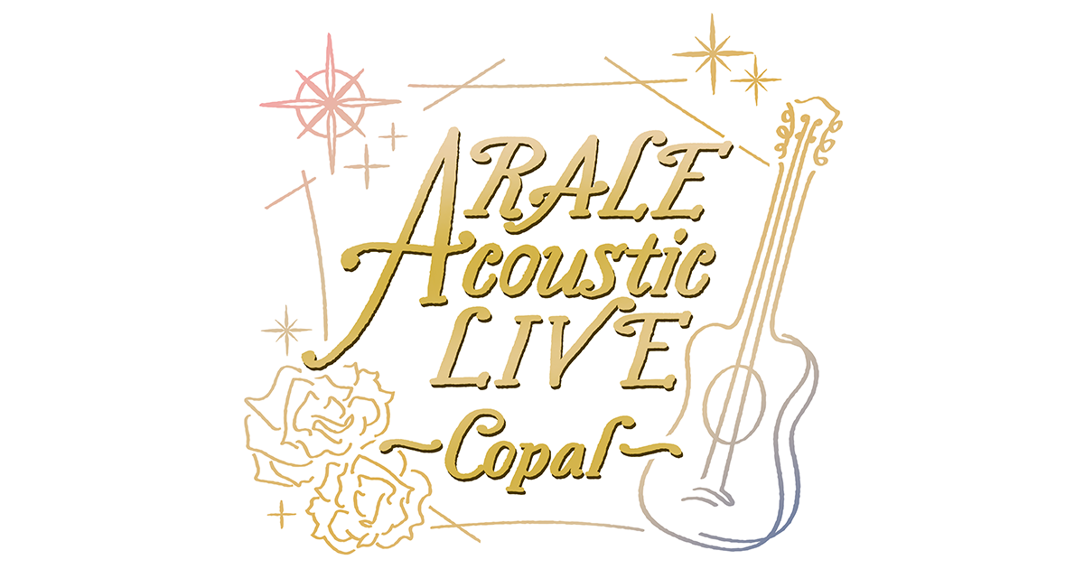 ARALE Acoustic LIVE ~Copal~