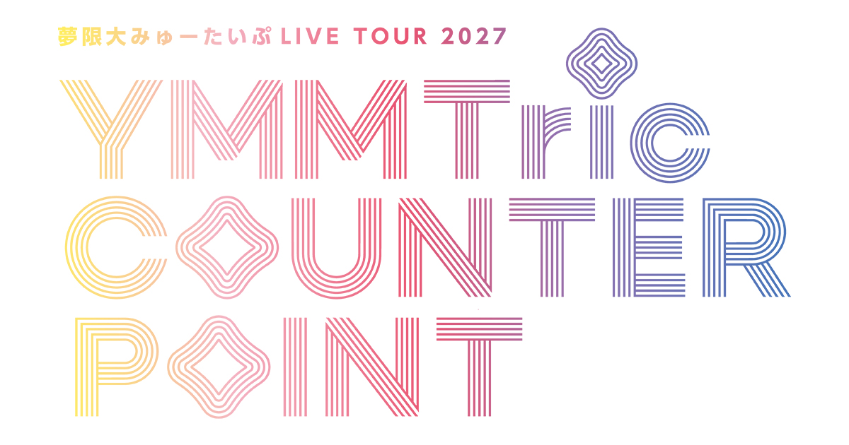 夢限大みゅーたいぷ LIVE TOUR 2027「YMMTric COUNTER POINT」 DAY1